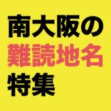 あなたはいくつ読める？南大阪の難読地名特集