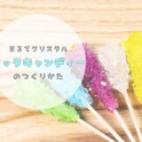 砂糖が成長する！？夏休み自由研究におすすめ♪クリスタルのようなキラキラロックキャンディーを家で作ってみよう♪