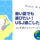 ＵＳＪの本気を出した暑さ対策！暑い夏だからこそ楽しめるＵＳＪの過ごし方。