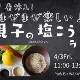 【4/3(金)和歌山Oasis Cafe vol.1】春休みは親子で「塩こうじ」をまぜまぜ！魔法の調味料を味方にする体験型ワークショップ＠Park Biz WAKAYAMA