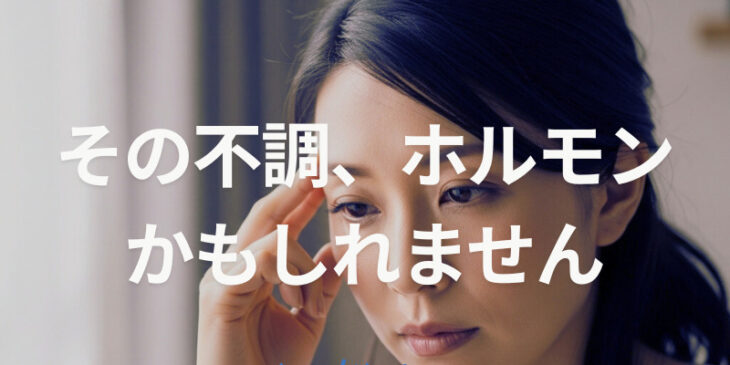 理由がわからない不調に悩む女性へ｜ホルモンバランスとの上手な付き合い方